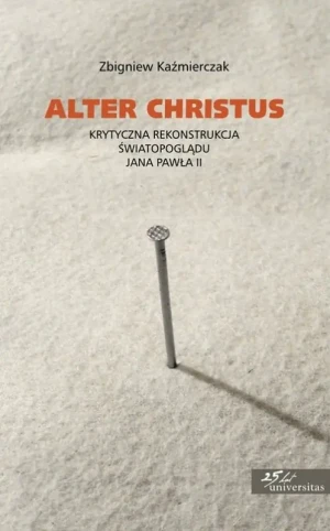 Alter Christus. Krytyczna rekonstrukcja światopoglądu Jana Pawła II - Zbigniew Kaźmierczak - książka