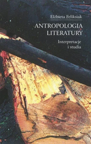 Antropologia literatury. Interpretacje i studia - Elżbieta Feliksiak - książka