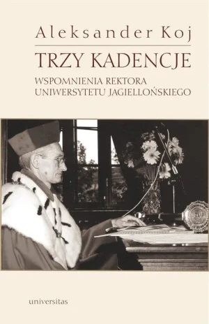Trzy kadencje. Wspomnienia rektora Uniwersytetu Jagiellońskiego - Aleksander Koj - książka