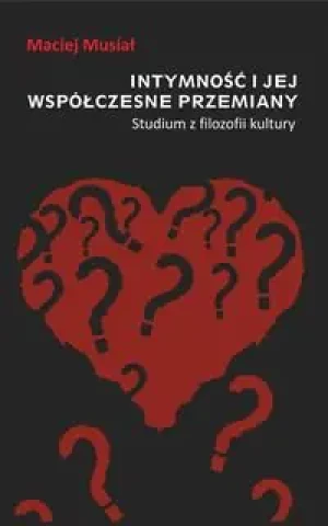 Intymność i jej współczesne przemiany. Studium z filozofii kultury - Maciej Musiał - książka