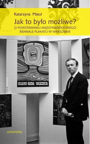 Jak to było możliwe? O powstawaniu Międzynarodowego Biennale Plakatu w Warszawie - Katarzyna Matul - książka