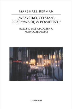 Wszystko, co stałe, rozpływa się w powietrzu. Rzecz o doświadczeniu nowoczesności - Marshall Berman - książka