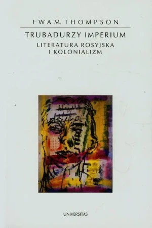 Trubadurzy imperium. Literatura rosyjska i kolonializm - Ewa M. Thompson - książka