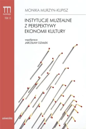 Instytucje muzealne z perspektywy ekonomii kultury - Monika Murzyn-Kupisz - książka