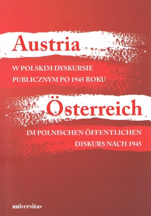 Austria w polskim dyskursie publicznym po 1945 roku / Österreich im polnischen öffentlichen Diskurs nach 1945 Agnieszka Kisztelińska-Węgrzyńska - Agnieszka Kisztelińska-Węgrzyńska - książka