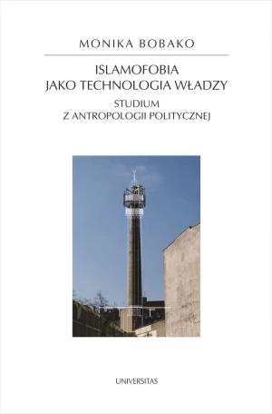 Islamofobia jako technologia władzy. Studium z antropologii politycznej - Monika Bobako - książka