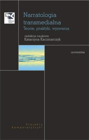 Narratologia transmedialna. Teoria, praktyki, wyzwania - Katarzyna Kaczmarczyk - książka