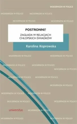 Postronni? Zagłada w relacjach chłopskich świadków - Karolina Koprowska - książka