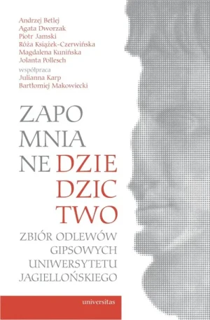 Zapomniane dziedzictwo. Zbiór odlewów gipsowych Uniwersytetu Jagiellońskiego - praca zbiorowa - książka
