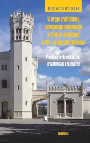 W kręgu architektury narodowego romantyzmu w krajach nordyckich w XIX i na początku XX wieku - Wiktoria Dziasek - książka