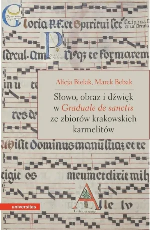 Słowo, obraz i dźwięk w Graduale de Sanctis ze zbiorów krakowskich karmelitów - Alicja Bielak, Marek Bebak - książka