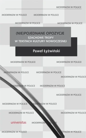 (Nie)pojednane opozycje. Szachowe tropy w tekstach kultury nowoczesnej - Paweł Łyżwiński - książka