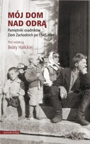 Mój dom nad Odrą. Pamiętniki osadników Ziem Zachodnich po 1945 roku - praca zbiorowa - książka