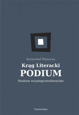Krąg literacki PODIUM. Studium socjologicznoliterackie - Krzysztof Huszcza - książka