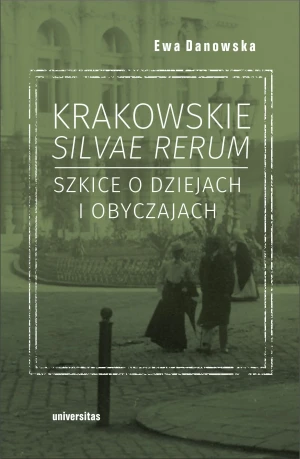 Krakowskie silvae rerum. Szkice o dziejach i obyczajach - Ewa Danowska - książka