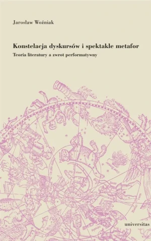 Konstelacja dyskursów i spektakle metafor. Teoria literatury a zwrot performatywny - Jarosław Woźniak - książka