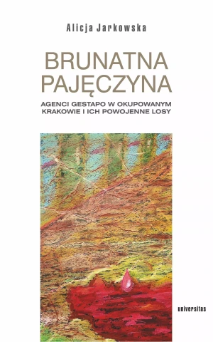 Brunatna pajęczyna. Agenci Gestapo w okupowanym Krakowie i ich powojenne losy - Alicja Jarkowska - książka