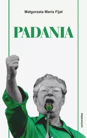 Padania. Od źródeł idei do próby stworzenia nowego narodu w północnych Włoszech - Małgorzata Maria Fijał - książka