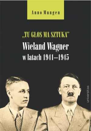 „Tu głos ma sztuka”. Wieland Wagner w latach 1941–1945 - Mungen Anno - książka