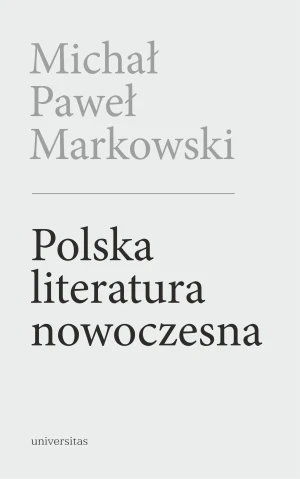 Polska literatura nowoczesna. Leśmian, Schulz, Witkacy - Michał Paweł Markowski - książka