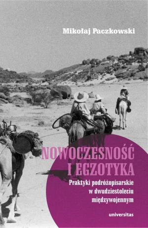 Nowoczesność i egzotyka. Praktyki podróżopisarskie w dwudziestoleciu międzywojennym - Mikołaj Paczkowski - książka