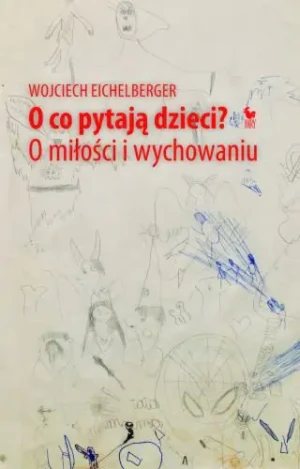 O co pytają dzieci. O miłości i wychowaniu - Eichelberger Wojciech - książka