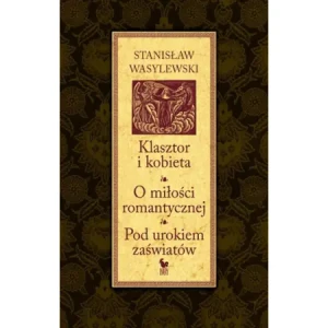 Klasztor i kobieta. O miłości romantycznej. Pod urokiem zaświatów - Wasylewski Stanisław - książka