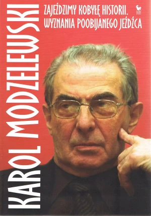 Zajeździmy kobyłę historii. Wyznania poobijanego jeźdźca - Karol Modzelewski - książka