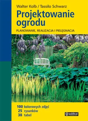 Projektowanie ogrodu. Planowanie, realizacja i pielęgnacja - Walter Kolb, Tassilo Schwarz - książka