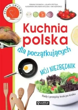 Kuchnia polska dla początkujących - R. Chojnacka, J. Przytuła, A. Swulińska Katulska - książka