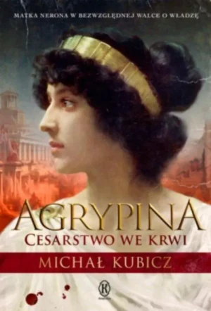 Agrypina. Cesarstwo we krwi - Michał Kubicz - książka