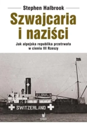 Szwajcaria i naziści. Jak alpejska republika przetrwała w cieniu III Rzeszy - Stephen Halbrook - książka