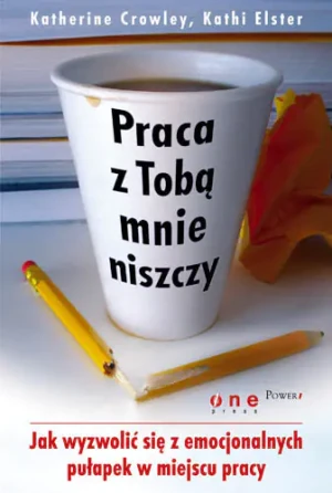 Praca z Tobą mnie niszczy - Katherine Crowley, Kathi Elster - książka