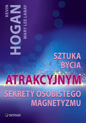 Sztuka Bycia Atrakcyjnym. Sekrety Osobistego Magentyzmu - Hogan Kevin - książka