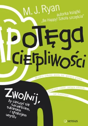 Potęga cierpliwości. Zwolnij, by cieszyć się szczęściem, sukcesem i spokojem umysłu - M.J. Ryan - książka