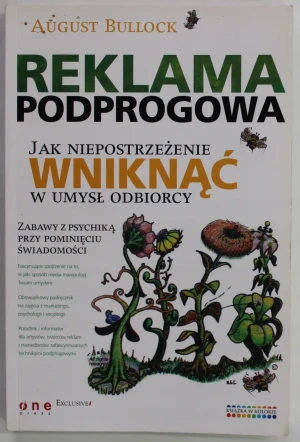 Reklama podprogowa. Jak niepostrzeżenie wniknąć w umysł odbiorcy - Bullock August - książka
