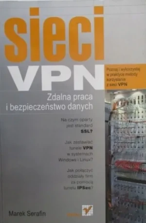 Sieci VPN Zdalna praca i bezpieczeństwo danych - Serafin Marek - książka
