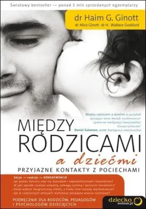 Między Rodzicami a Dziećmi. Przyjazne Kontakty z Pociechami - Alice Ginott , Wallace Goddard - książka