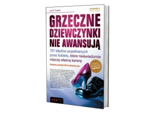 Grzeczne dziewczynki nie awansują. 101 błędów popełnianych przez kobiety, które nieświadomie niszczą własną karierę - LOIS P. FRANKEL - książka