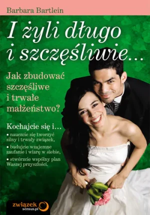 I żyli długo i szczęśliwie… jak zbudować szczęśliwe i trwałe małżeństwo? - Bartlein Barbara - książka