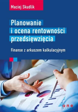 Planowanie i ocena rentowności przedsięwzięcia. Finanse z arkuszem kalkulacyjnym - Maciej Skudlik - książka