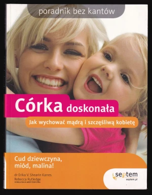Córka doskonała. Jak wychować mądrą i szczęśliwą kobietę. Poradnik bez kantów - Erika V. Shearin, Rebecca Rutlege - książka