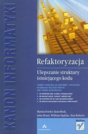 Refaktoryzacja. Ulepszanie struktury istniejącego kodu - Martin Fowler, Kent Beck, John Brant i in. - książka