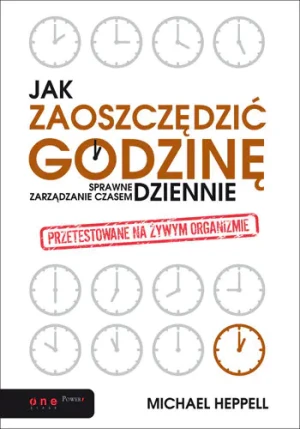 Jak zaoszczędzić godzinę dziennie. Sprawne zarządzanie czasem - Michael Heppell - książka