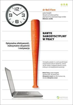Nawyk samodyscypliny w pracy. Optymalna efektywność, maksymalne skupienie i motywacja - Neil Fiore PhD - książka