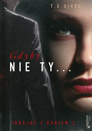 Gdyby nie ty… Igrając z ogniem. Tom 2 - T.E. Sivec - książka