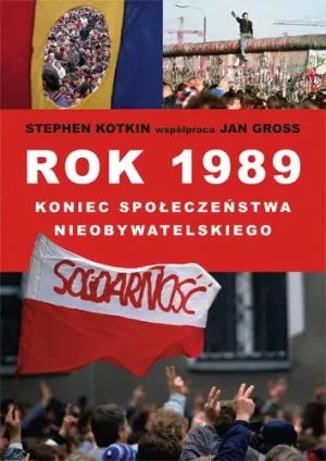 Rok 1989 koniec społeczeństwa nieobywatelskiego - Kotkin Stephen,  Gross Jan T. - książka