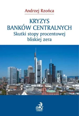 Kryzys banków centralnych Skutki stopy procentowej bliskiej zera - Rzońca Andrzej - książka