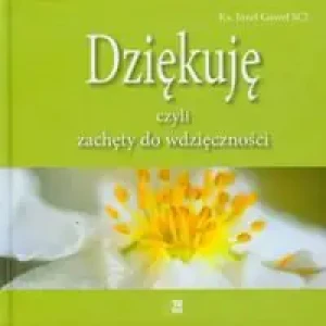 Dziękuję czyli zachęty do wdzięczności WDS - Ks. Józef Gaweł SCJ - książka