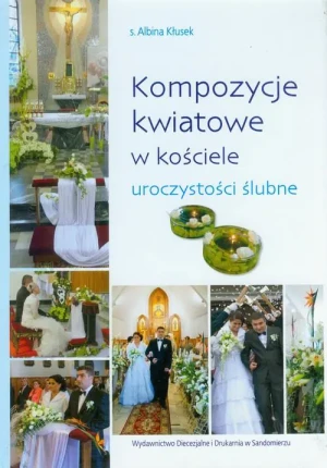 Kompozycje kwiatowe w kościele uroczystości ślubne - s.Albina Kłusek - książka